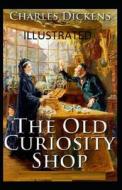 The Old Curiosity Shop Illustrated di Dickens Charles Dickens edito da Independently Published