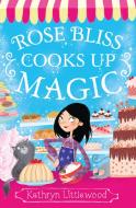 Rose Bliss Cooks up Magic di Kathryn Littlewood edito da HarperCollins Publishers