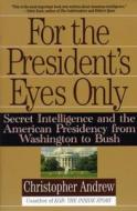For the President's Eyes Only: Secret Intelligence and the American Presidency from Washington to Bush di Christopher Andrew edito da HARPERCOLLINS