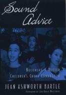 Sound Advice: Becoming a Better Children's Choir Conductor di Jean Ashworth Bartle edito da OXFORD UNIV PR