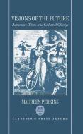 Visions of the Future: Almanacs, Time, and Cultural Change 1775-1870 di Maureen Perkins edito da OXFORD UNIV PR