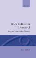 Rock Culture in Liverpool: Popular Music in the Making di Sara Cohen edito da OXFORD UNIV PR