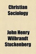 Christian Sociology di John Henry Wilbrandt Stuckenberg edito da General Books Llc