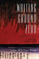 Writing Ground Zero - Japanese Literature & the Atomic Bomb (Paper) di John Whittier Treat edito da University of Chicago Press