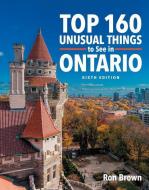Top 160 Unusual Things to See in Ontario di Ron Brown edito da BOSTON MILLS PR