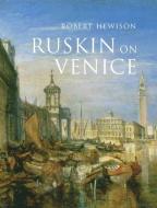 Ruskin on Venice - The Paradise of Cities di Robert Hewison edito da Yale University Press
