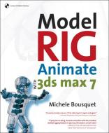 Model, Rig, Animate with 3ds Max 7 di Michele Bousquet edito da NEW RIDERS PUBL