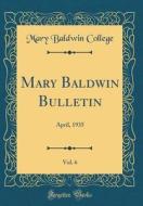 Mary Baldwin Bulletin, Vol. 6: April, 1935 (Classic Reprint) di Mary Baldwin College edito da Forgotten Books