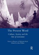 The Present Word. Culture, Society And The Site Of Literature di John Walker edito da Taylor & Francis Ltd