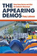 The Appearing Demos: Hong Kong During and After the Umbrella Movement di Laikwan Pang edito da UNIV OF MICHIGAN PR