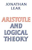 Aristotle and Logical Theory di Jonathan Lear, Lear Jonathan edito da Cambridge University Press