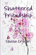 Shattered Friendship di Sheila Cribari edito da Lulu.com