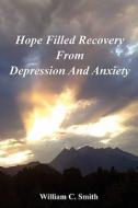 Hope Filled Recovery From Depression And Anxiety di William Smith edito da Lulu.com