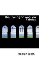 The Dyeing Of Woollen Fabrics di Franklin Beech edito da Bibliolife