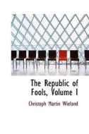 The Republic Of Fools, Volume I di Christoph Martin Wieland edito da Bibliolife