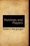 Pastimes And Players di Robert MacGregor edito da Bibliolife