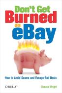 Don't Get Burned on Ebay: How to Avoid Scams and Escape Bad Deals di Shauna Wright edito da OREILLY MEDIA