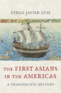 The First Asians In The Americas di Diego Javier Luis edito da Harvard University Press