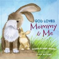God Loves Mommy And Me di Bonnie Rickner Jensen edito da Thomas Nelson Publishers