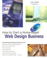 How To Start A Home-based Web Design Business di Jim Smith edito da Rowman & Littlefield
