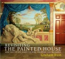 Revisiting the Painted House: More Than 100 New Designs for Mural and Trompe L'Oeil Decoration di Graham Rust edito da Bulfinch Press