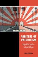 Arbiters of Patriotism: Right-Wing Scholars in Imperial Japan di John Person edito da UNIV OF HAWAII PR