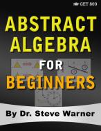 Abstract Algebra for Beginners: A Rigorous Introduction to Groups, Rings, Fields, Vector Spaces, Modules, Substructures, di Steve Warner edito da LIGHTNING SOURCE INC