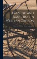 Farming and Ranching in Western Canada: Manitoba, Assiniboia, Alberta, Saskatchewan [microform] di Anonymous edito da LIGHTNING SOURCE INC