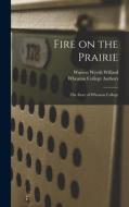 Fire on the Prairie: the Story of Wheaton College di Warren Wyeth Willard edito da LIGHTNING SOURCE INC
