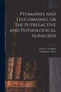 Ptomaines And Leucomaines, Or The Putrefactive And Physiological Alkaloids edito da Legare Street Press