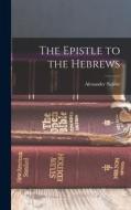 The Epistle to the Hebrews di Alexander Nairne edito da LEGARE STREET PR