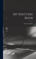 My Knitting Book di Frances Lambert edito da LEGARE STREET PR