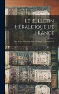Le Bulletin Héraldique De France: Ou, Revue Historique De La Noblesse ..., Volumes 7-8 di Anonymous edito da LEGARE STREET PR