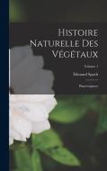 Histoire Naturelle Des Végétaux: Phanérogames; Volume 1 di Édouard Spach edito da LEGARE STREET PR