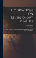Observations On Reversionary Payments: On Schemes For Providing Annuities For Widows, And For Persons In Old Age di Richard Price edito da LEGARE STREET PR