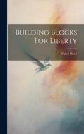 Building Blocks For Liberty di Block Walter edito da LEGARE STREET PR