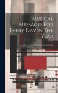 Musical Messages For Every Day In The Year: A Musicians' Birthday Book di Anonymous edito da LEGARE STREET PR
