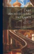 L'art Architectural En France: Depuis François Ier Jusqu'a Louis Xiv... di Eugène Rouyer, Alfred Darcel edito da LEGARE STREET PR