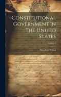 Constitutional Government In The United States; Volume 3 di Woodrow Wilson edito da LEGARE STREET PR