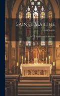 Sainte Marthe; Sa Vie, Son Histoire Et Son Culte di Jean Sagette edito da LEGARE STREET PR