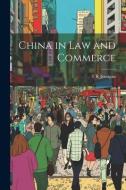 China in Law and Commerce di T. R. Jernigan edito da LEGARE STREET PR