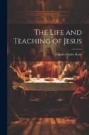 The Life and Teaching of Jesus di Charles Foster Kent edito da LEGARE STREET PR