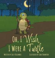 Oh, I Wish I Were A Turtle di Sally Kolumbus edito da FRIESENPR