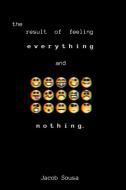 The Result of Feeling Everything and Nothing di Jacob L. Sousa edito da LIGHTNING SOURCE INC