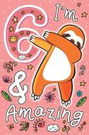 I'm 6 & Amazing: Happy 6th Birthday Dabbing Sloth Notebook & Sketchbook Journal for 6 Year Old Girls and Boys, 120 Pages di Family Journals edito da INDEPENDENTLY PUBLISHED