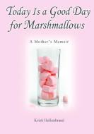 Today Is a Good Day for Marshmallows di DC Kristi Hellenbrand edito da Lulu.com
