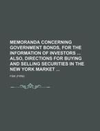 Memoranda Concerning Government Bonds, for the Information of Investors Also, Directions for Buying and Selling Securities in the New York Market di Fisk edito da Rarebooksclub.com