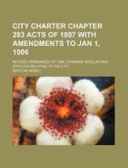 City Charter Chapter 283 Acts of 1897 with Amendments to Jan 1, 1906; Revised Ordinances of 1906, Standing Regulations, Statutes Relating to the City di Newton edito da Rarebooksclub.com