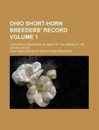 Ohio Short-Horn Breeders' Record Volume 1; Containing Pedigrees of Most of the Herds of the United States di Ohio Association of Breeders edito da Rarebooksclub.com
