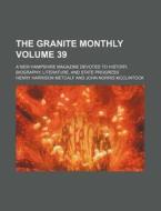 The Granite Monthly Volume 39; A New Hampshire Magazine Devoted to History, Biography, Literature, and State Progress di Henry Harrison Metcalf edito da Rarebooksclub.com